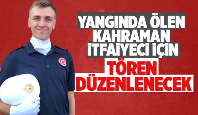 Yangında ölen genç itfaiyeci için tören düzenlenecek