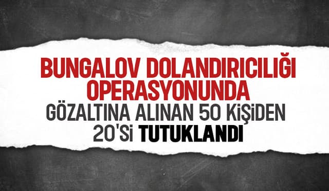 Bungalov dolandırıcılık çetesi çökertilmişti; 20 kişi tutuklandı