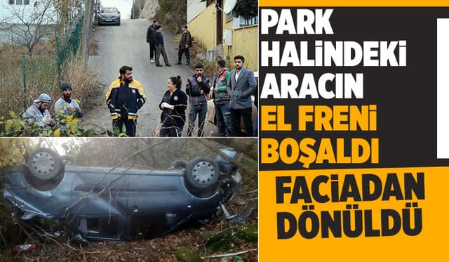 Park halindeki aracın el freni boşaldı, faciadan dönüldü