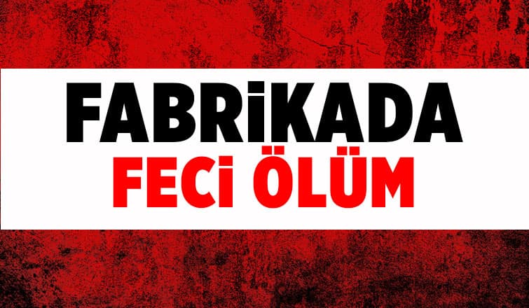 Makineye Sıkışan İşçi Can Verdi