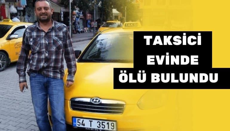 SAKARYALI TAKSİCİ EVİNDE ÖLÜ BULUNDU