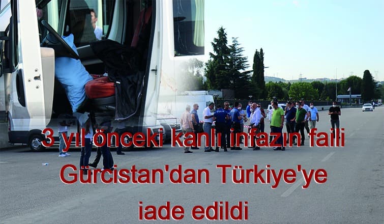 Servis şoförünü öldürmüştü, Gürcistan'da yakalanıp iade edildi
