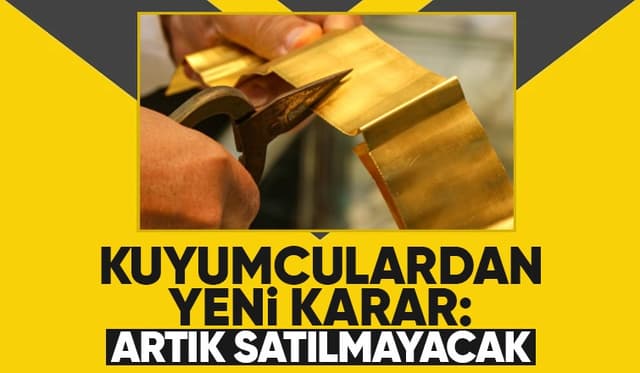 Kuyumcular yeni karar aldı; Artık satmayacaklar