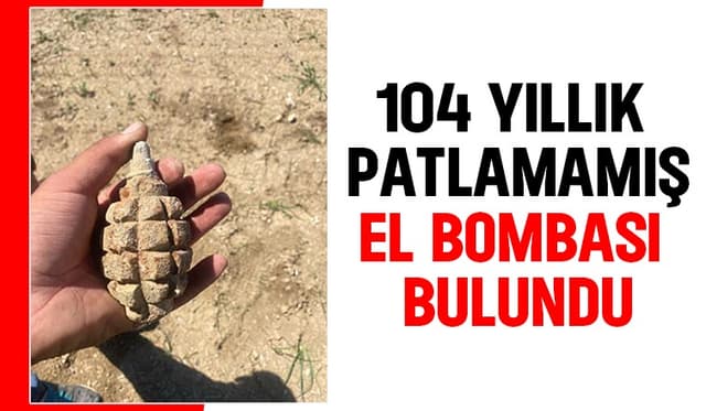 104 yıllık olduğu belirlenen el bombası, patlamamış halde bulundu.