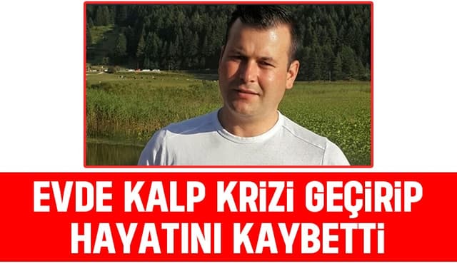 Kalp krizi geçirdi kurtarılamadı
