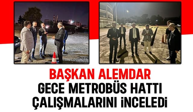 Başkan Alemdar metrobüs hattı çalışmalarını inceledi