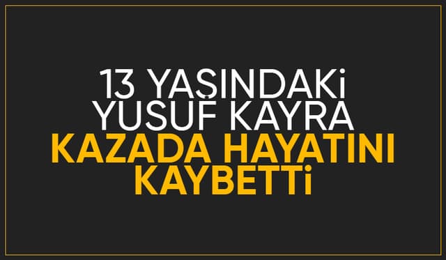 Acı kaza: 13 yaşındaki Yusuf Kayra hayatını kaybetti
