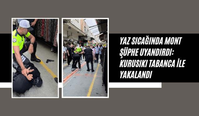 Yaz sıcağında mont şüphe uyandırdı: Kurusıkı tabanca ile yakalandı