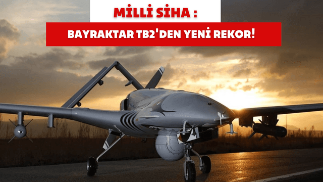 Milli SİHA Bayraktar TB2'den Yeni Rekor!