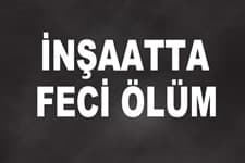 İnşaatta düşen yalıtım ustası öldü