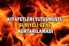 Kıyafetleri tutuşmuştu, ölüm haberi geldi