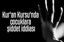 Kur'an Kursu'nda çocuklara şiddet iddiası
