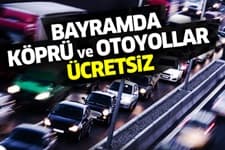 Bayramda otoyol ve köprüler ile toplu taşıma ücretsiz