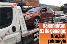 Bakanlıktan 81 ile genelge; Araçları çekmeyin