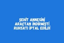 Şehit annesini araçtan indirmişti, ruhsatı iptal edildi