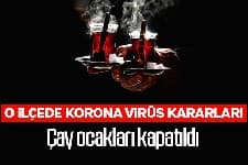 Sosyal mesafeye uyulmadı, o ilçede çay ocakları kapatıldı..