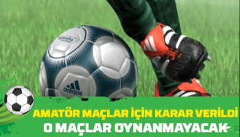 Amatör maçlar için karar verildi