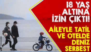 18 yaş altına izin çıktı!