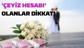 ‘Çeyiz hesabı’ ödemelerinde değişiklik