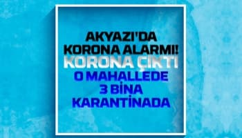 Akyazı'da o mahallede 3 bina karantinada