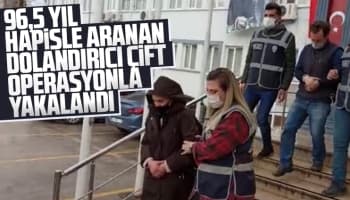 96,5 Yıl hapisle aranan çift yakalandı