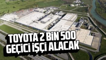 Toyota 2 bin 500 geçici işçi alacak