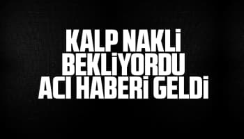 Kalp nakli bekleyen Caner'den acı haber