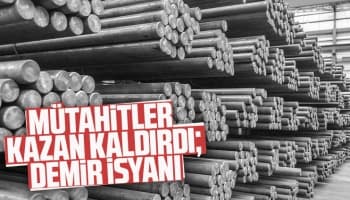 Müteahhitler kazan kaldırdı; Demir isyanı