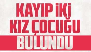 Kayıp iki kız çocuğu bulundu
