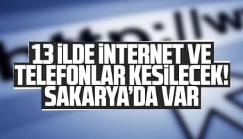 13 ilde internet ve telefonlar kesilecek!