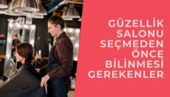 Güzellik Salonu Seçmeden Önce Bilinmesi Gerekenler