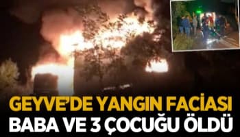 Geyve'de facia; Baba ve 3 çocuğu yanarak öldü