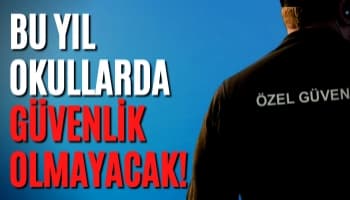 Bu Yıl Okullarda Güvenlik Olmayacak!