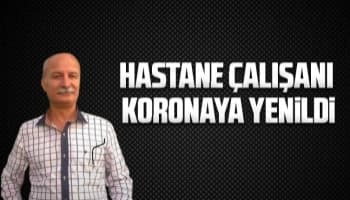 Hastane çalışanı koronaya yenildi