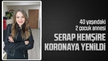 Serap hemşire koronaya yenildi
