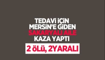 Sakaryalı aile Mersin'de kaza yaptı: 2 ölü, 2 yaralı