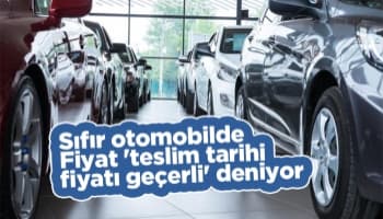 Sıfır otomobilde 'teslim tarihi fiyatı geçerli' deniyor