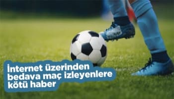 İnternet üzerinden bedava maç izleyenlere kötü haber