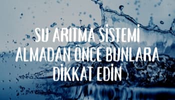 Su Arıtma Sistemi Almadan Önce Bunlara Dikkat Edin