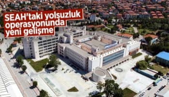 SEAH'taki yolsuzluk operasyonunda yeni gelişme