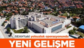 SEAH'taki yolsuzluk operasyonunda yeni gelişme