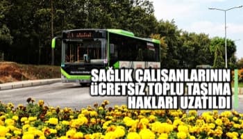 Sağlık çalışanlarının ücretsiz toplu taşıma hakkı uzatıldı