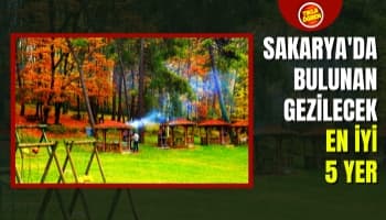 Sakarya'da Bulunan Gezilecek En İyi 5 Yer