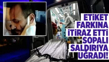Etiket fiyatına itiraz etti dehşeti yaşadı