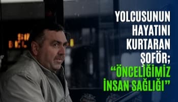 Yolcusunun Hayatını Kurtaran Şoför; “Önceliğimiz İnsan Sağlığı”