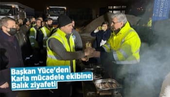 Başkan Yüce, karla mücadele personeline balık ziyafeti