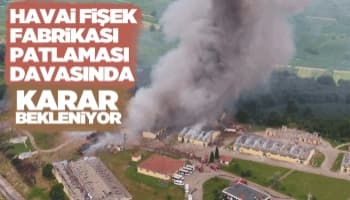 Havai fişek fabrikası patlaması davasında karar günü