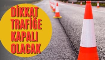 Dikkat Trafiğe Kapalı Olacak