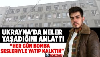 Ukrayna'da dönen öğrenci yaşadıklarını anlattı