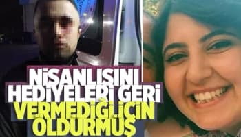 Nişanlısını hediyeleri geri vermediği için öldürmüş